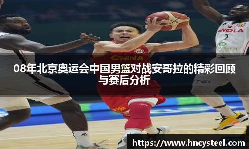 08年北京奥运会中国男篮对战安哥拉的精彩回顾与赛后分析