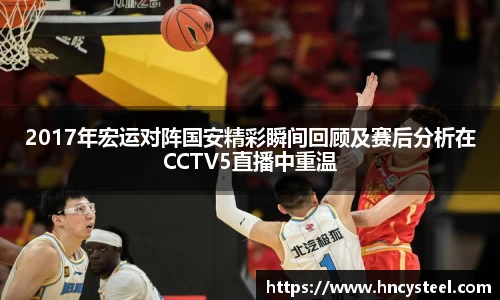 2017年宏运对阵国安精彩瞬间回顾及赛后分析在CCTV5直播中重温